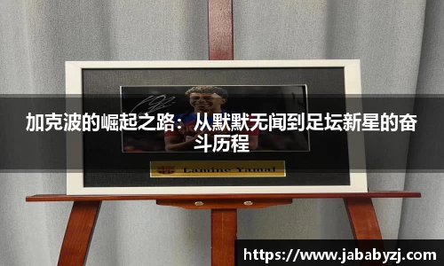 加克波的崛起之路：从默默无闻到足坛新星的奋斗历程