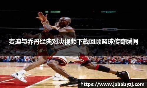 麦迪与乔丹经典对决视频下载回顾篮球传奇瞬间