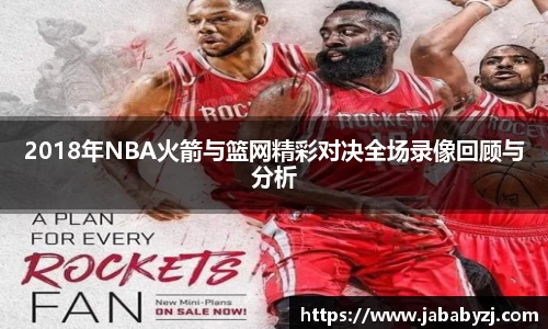 2018年NBA火箭与篮网精彩对决全场录像回顾与分析