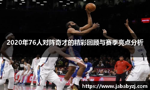 2020年76人对阵奇才的精彩回顾与赛季亮点分析