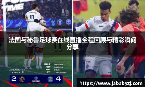 法国与秘鲁足球赛在线直播全程回顾与精彩瞬间分享