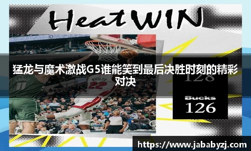 猛龙与魔术激战G5谁能笑到最后决胜时刻的精彩对决