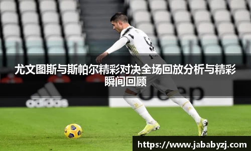 尤文图斯与斯帕尔精彩对决全场回放分析与精彩瞬间回顾