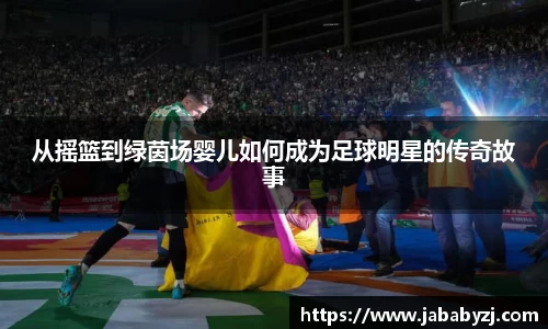 从摇篮到绿茵场婴儿如何成为足球明星的传奇故事