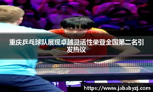 重庆乒乓球队展现卓越灵活性荣登全国第二名引发热议