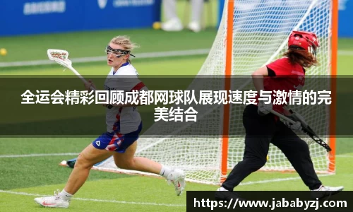 全运会精彩回顾成都网球队展现速度与激情的完美结合