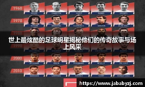 世上最炫酷的足球明星揭秘他们的传奇故事与场上风采