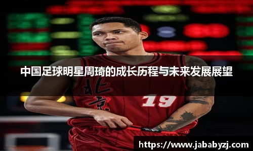 中国足球明星周琦的成长历程与未来发展展望